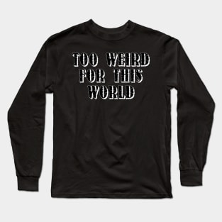 Too Weird For This World! Black. Long Sleeve T-Shirt